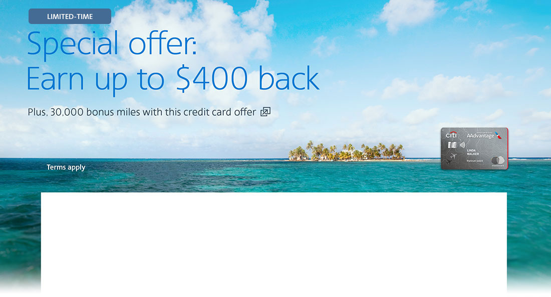 Citi / AAdvantage credit card. Earn up to $400 back. Plus, 30,000 bonus miles with this credit card offer. Opens another site in a new window that may not meet accessibility guidelines.